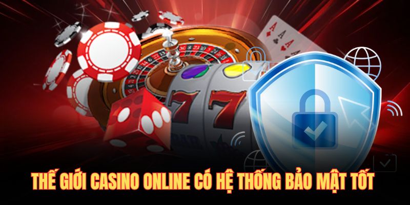 Thế giới Casino online có hệ thống bảo mật tốt